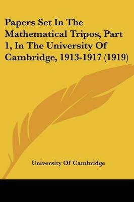 Papers Set In The Mathematical Tripos, Part 1, In The University Of Cambridge, 1913-1917 (1919)