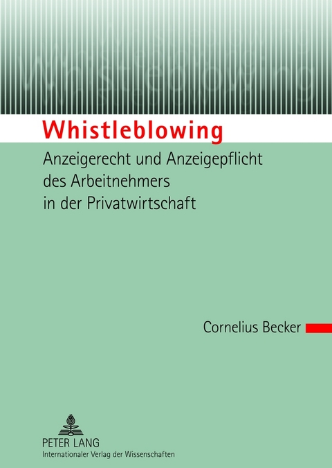 Whistleblowing &ndash; Anzeigerecht und Anzeigepflicht des Arbeitnehmers in der Privatwirtschaft - Cornelius Becker