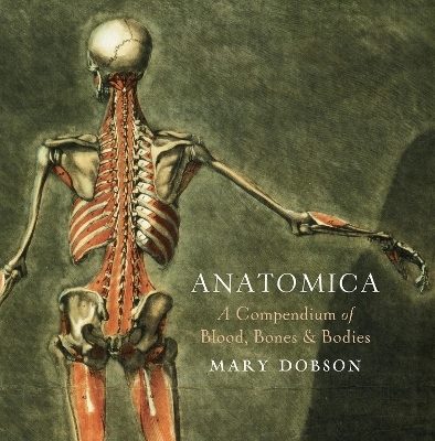 Anatomica - A Compendium of Blood, Bones and Bodies - Mary Dobson