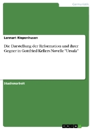 Die Darstellung der Reformation und ihrer Gegner in Gottfried Kellers Novelle "Ursula" - Lennart Riepenhusen