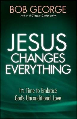 Jesus Changes Everything - Bob George