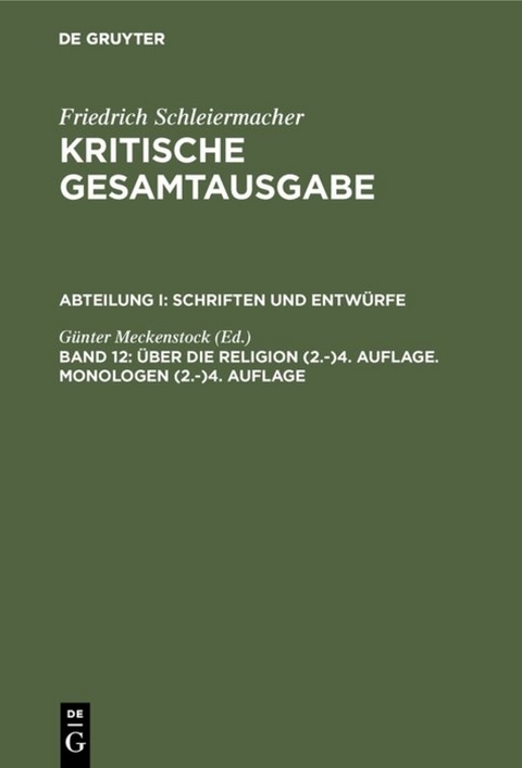 Friedrich Schleiermacher: Kritische Gesamtausgabe. Schriften und Entw&uuml;rfe / &Uuml;ber die Religion (2.-)4. Auflage. Monologen (2.-)4. Auflage - 