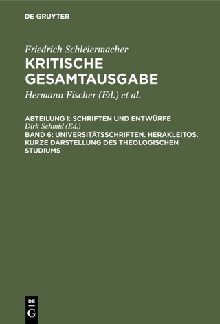 Friedrich Schleiermacher: Kritische Gesamtausgabe. Schriften und Entwürfe / Universitätsschriften. Herakleitos. Kurze Darstellung des theologischen Studiums