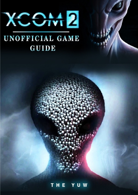 Xcom 2 Unofficial Game Guide - The Yuw