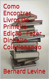 Como Encontrar Livros De Primeira Edi&ccedil;&atilde;o - Fazer Dinheiro Colecionando -  Bernard Levine