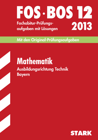 Abschluss-Pr&uuml;fungsaufgaben Fachoberschule /Berufsoberschule Bayern / Mathematik FOS/BOS 12 Ausbildungsrichtung Technik 2013 - Harald Krau&szlig;
