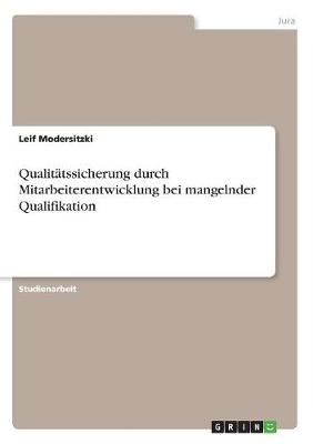 Qualit&Atilde;&curren;tssicherung durch Mitarbeiterentwicklung bei mangelnder Qualifikation - Leif Modersitzki