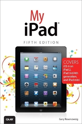 My iPad (Covers iOS 6 on iPad 2, iPad 3rd/4th generation, and iPad mini) - Gary Rosenzweig
