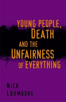 Young People, Death and the Unfairness of Everything - Nick Luxmoore