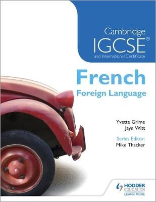 Cambridge IGCSE and International Certificate French Foreign Language - Mike Thacker, Yvette Grime, Jayn Witt