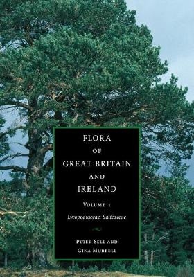 Flora of Great Britain and Ireland: Volume 1, Lycopodiaceae &ndash; Salicaceae - Peter Sell, Gina Murrell