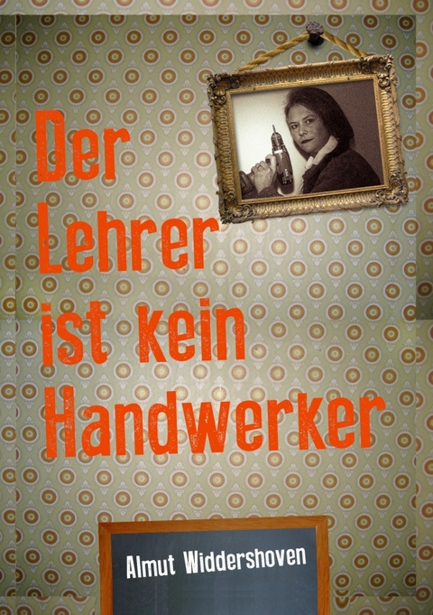 Der Lehrer ist kein Handwerker - Almut Widdershoven