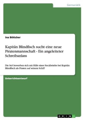 Kapit&Atilde;&curren;n Blindfisch sucht eine neue Piratenmannschaft - Ein angeleiteter Schreibanlass - Ina B&Atilde;&para;ttcher