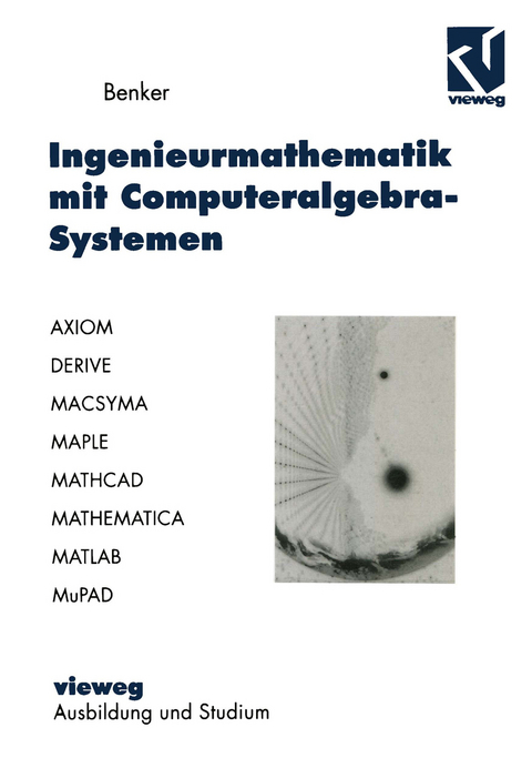 Ingenieurmathematik mit Computeralgebra-Systemen - Hans Benker