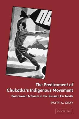 The Predicament of Chukotka's Indigenous Movement - Patty A. Gray