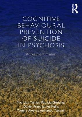 Cognitive Behavioural Prevention of Suicide in Psychosis - Nicholas Tarrier, Patricia Gooding, Daniel Pratt, James Kelly, Yvonne Awenat