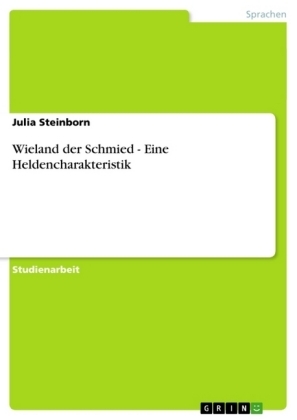 Wieland der Schmied - Eine Heldencharakteristik - Julia Steinborn