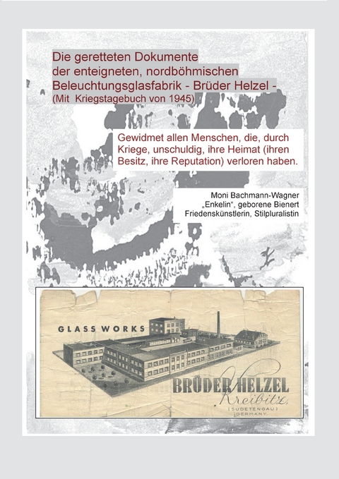 Die geretteten Dokumente der enteigneten, nordb&ouml;hmischen Beleuchtungsfabrik - Br&uuml;der Helzel - Moni Bachmann-Wagner