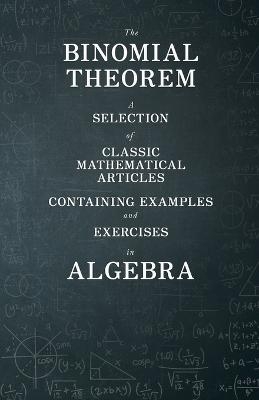 The Binomial Theorem - A Selection of Classic Mathematical Articles Containing Examples and Exercises in Algebra (Mathematics Series) -  Various