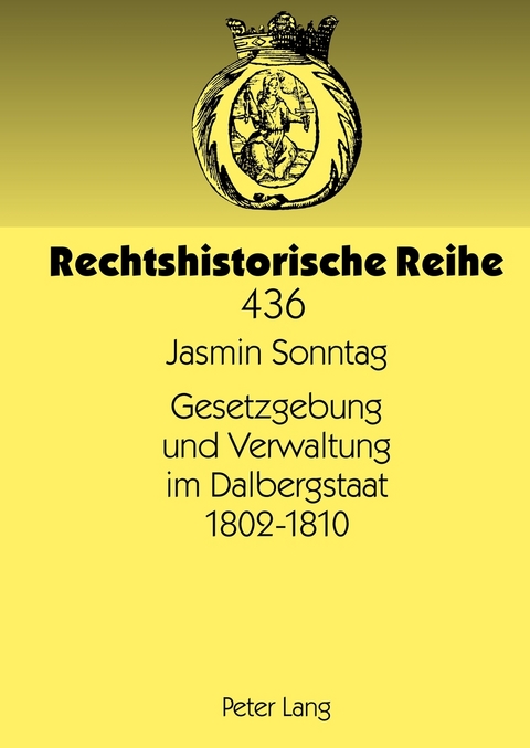 Gesetzgebung und Verwaltung im Dalbergstaat 1802-1810 - Jasmin Sonntag