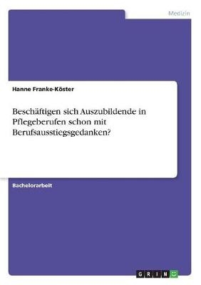 Besch&Atilde;&curren;ftigen sich Auszubildende in Pflegeberufen schon mit Berufsausstiegsgedanken? - Hanne Franke-K&Atilde;&para;ster