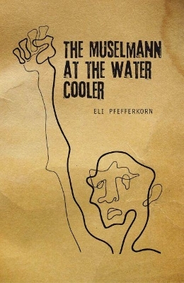 The Muselmann at the Water Cooler - Eli Pfefferkorn