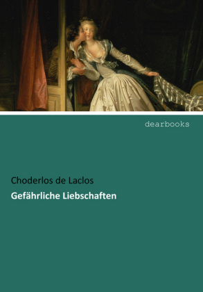 Gef&auml;hrliche Liebschaften - Pierre A. Fr. Choderlos de Laclos
