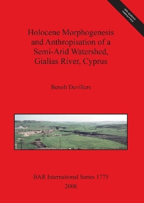 Holocene Morphogenesis and Anthropisation of a Semi-Arid Watershed Gialias River Cyprus - Benoit Devillers