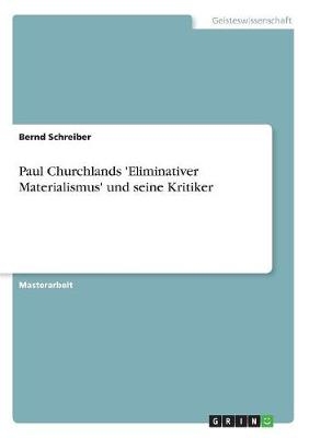 Paul Churchlands 'Eliminativer Materialismus' und seine Kritiker - Bernd Schreiber