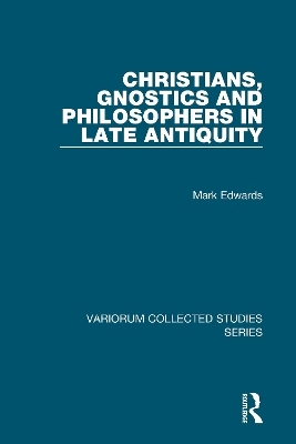 Christians, Gnostics and Philosophers in Late Antiquity - Mark Edwards