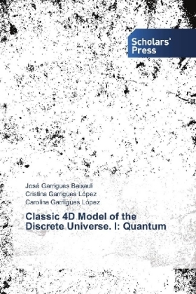 Classic 4D Model of the Discrete Universe. I: Quantum - Jos&eacute; Garrigues Baixauli, Cristina Garrigues L&oacute;pez, Carolina Garriigues L&oacute;pez