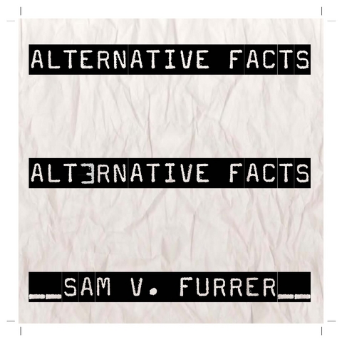 Alternative Facts - Sam V. Furrer