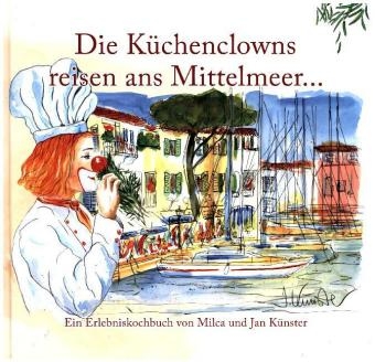 Die Küchenclowns reisen ans Mittelmeer - Milca Künster, Jan Künster