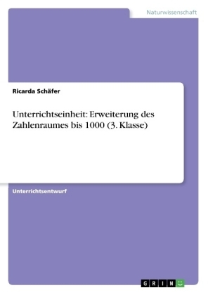 Unterrichtseinheit: Erweiterung des Zahlenraumes bis 1000 (3. Klasse) - Ricarda Sch&Atilde;&curren;fer