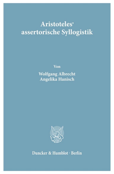 Aristoteles' assertorische Syllogistik. - Wolfgang Albrecht, Angelika Hanisch