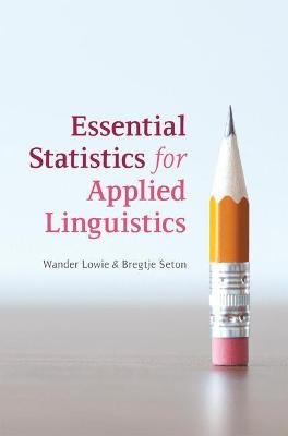 Essential Statistics for Applied Linguistics - Wander Lowie, Bregtje Seton