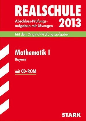 Abschluss-Prüfungsaufgaben Realschule Bayern. Mit Lösungen / Mathematik I  mit CD-ROM 2013