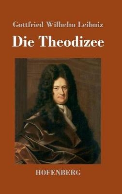 Die Theodizee - Gottfried Wilhelm Leibniz
