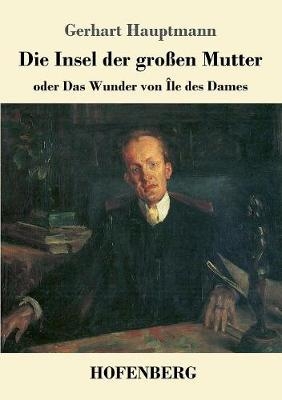 Die Insel der gro&szlig;en Mutter - Gerhart Hauptmann