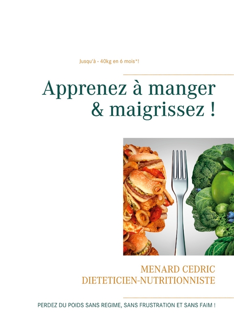Apprenez &agrave; manger & maigrissez ! - C&eacute;dric Menard