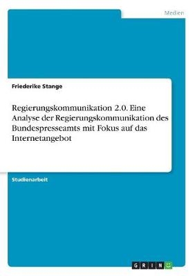 Regierungskommunikation 2.0. Eine Analyse der Regierungskommunikation des Bundespresseamts mit Fokus auf das Internetangebot