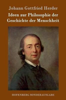 Ideen zur Philosophie der Geschichte der Menschheit - Johann Gottfried Herder