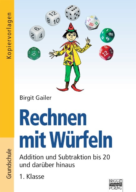 Rechnen mit W&uuml;rfeln / 1. Klasse - Addition und Subtraktion bis 20 und dar&uuml;ber hinaus - Birgit Gailer