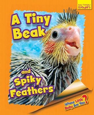 Whose Little Baby Are You? A Tiny Beak and Spiky Feathers - Ellen Lawrence