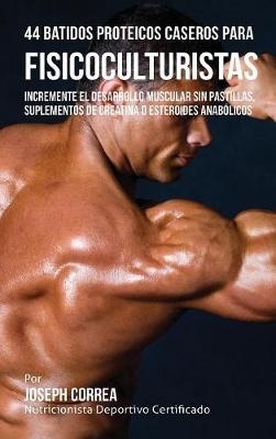 44 Batidos Proteicos Caseros Para Fisicoculturistas - Joseph Correa