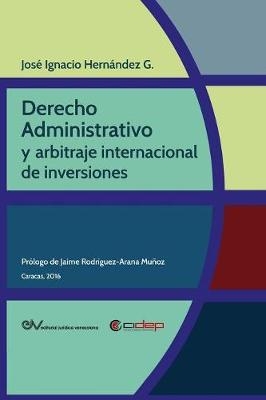 Derecho Administrativo Y Arbitraje Internacional de Inversiones - Jos&eacute; Ignacio Hern&aacute;ndez G