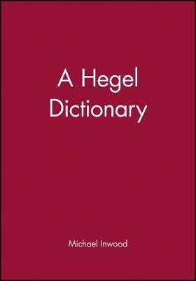 The Blackwell Philosopher Dictionaries – A Hegel Dictionary - MJ Inwood