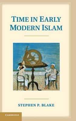 Time in Early Modern Islam - Stephen P. Blake