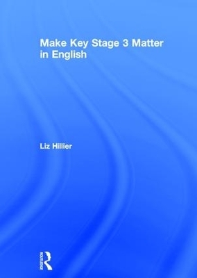 Make Key Stage 3 Matter in English - Liz Hillier