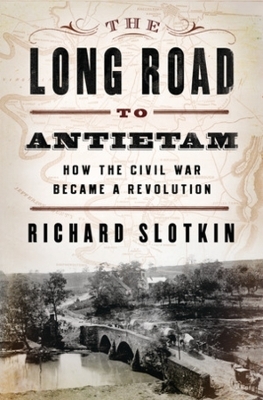The Long Road To Antietam - Richard Slotkin